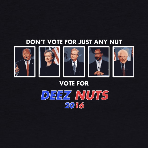 Don't Vote for Just Any Nut, Vote Deez Nuts! by ericb